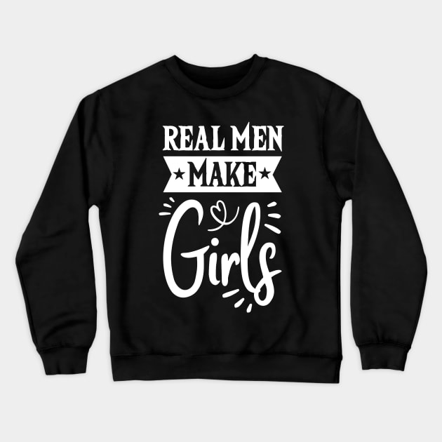 Real Men Make Girls Dad For Fathers Day Crewneck Sweatshirt by Tesszero